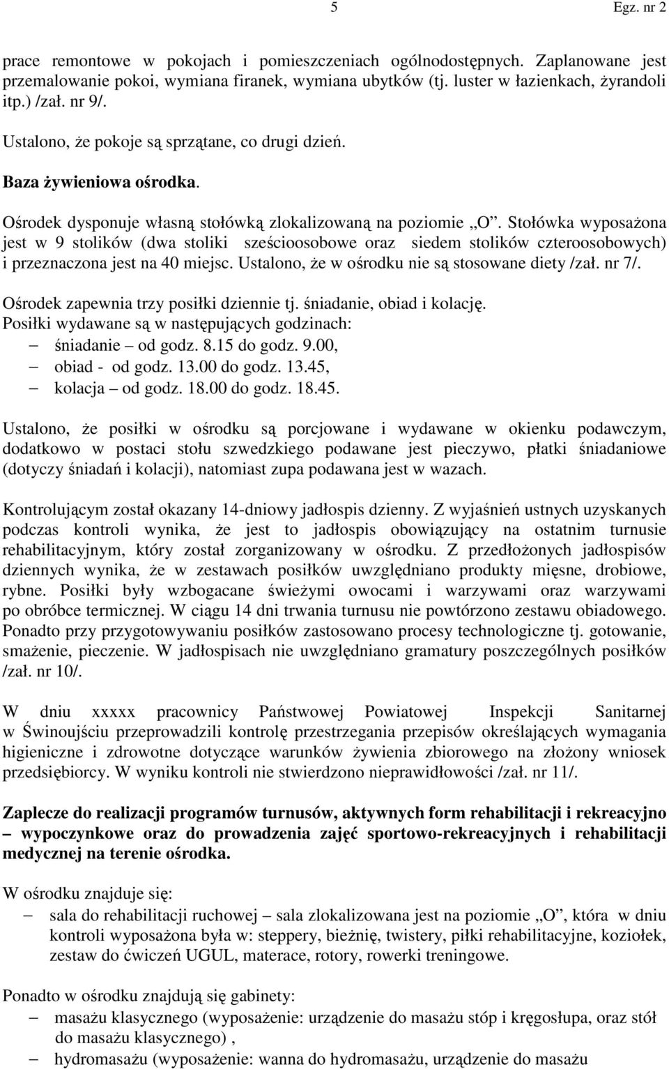 Stołówka wyposażona jest w 9 stolików (dwa stoliki sześcioosobowe oraz siedem stolików czteroosobowych) i przeznaczona jest na 40 miejsc. Ustalono, że w ośrodku nie są stosowane diety /zał. nr 7/.