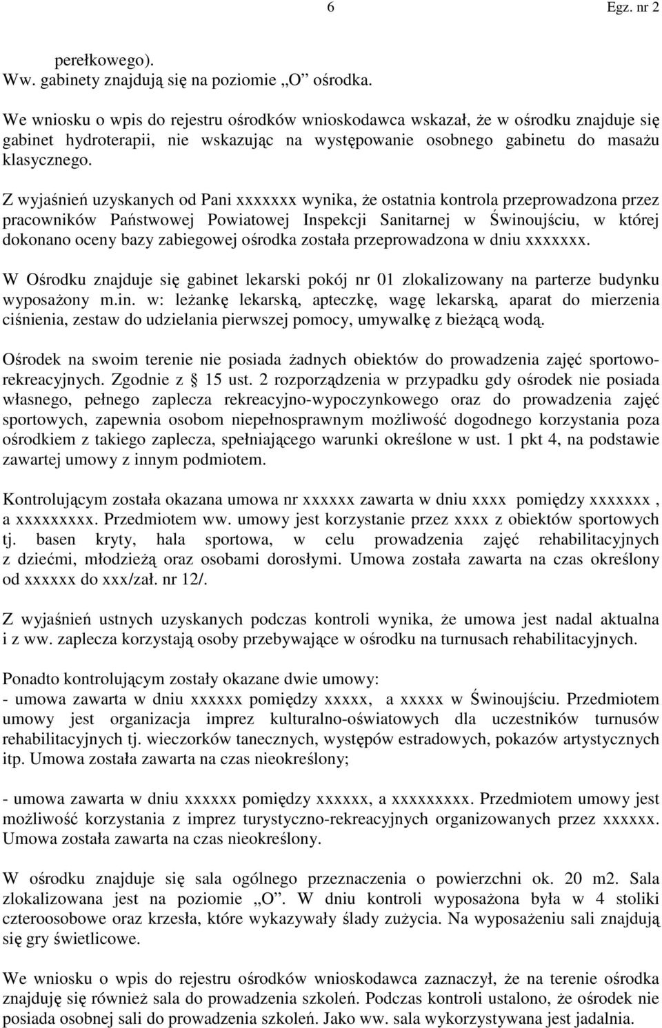 Z wyjaśnień uzyskanych od Pani xxxxxxx wynika, że ostatnia kontrola przeprowadzona przez pracowników Państwowej Powiatowej Inspekcji Sanitarnej w Świnoujściu, w której dokonano oceny bazy zabiegowej