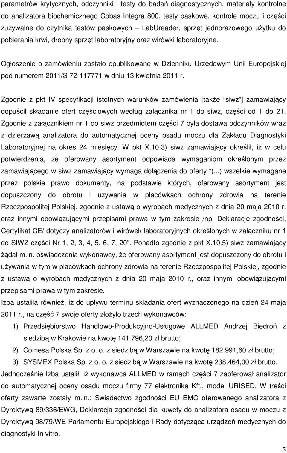 Ogłoszenie o zamówieniu zostało opublikowane w Dzienniku Urzędowym Unii Europejskiej pod numerem 2011/S 72-117771 w dniu 13 kwietnia 2011 r.