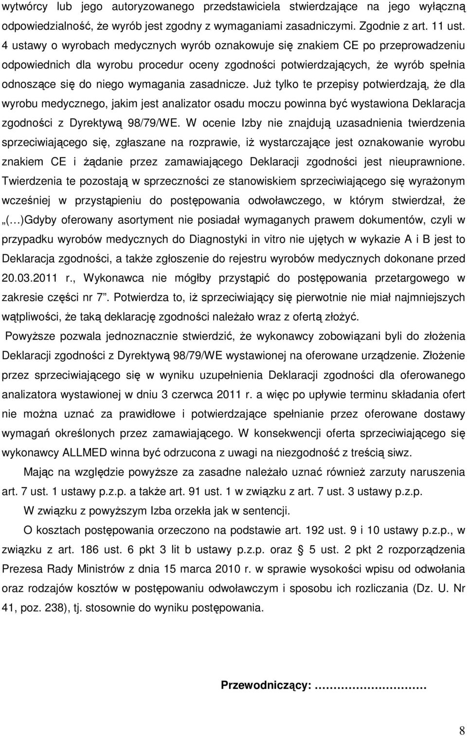 zasadnicze. JuŜ tylko te przepisy potwierdzają, Ŝe dla wyrobu medycznego, jakim jest analizator osadu moczu powinna być wystawiona Deklaracja zgodności z Dyrektywą 98/79/WE.