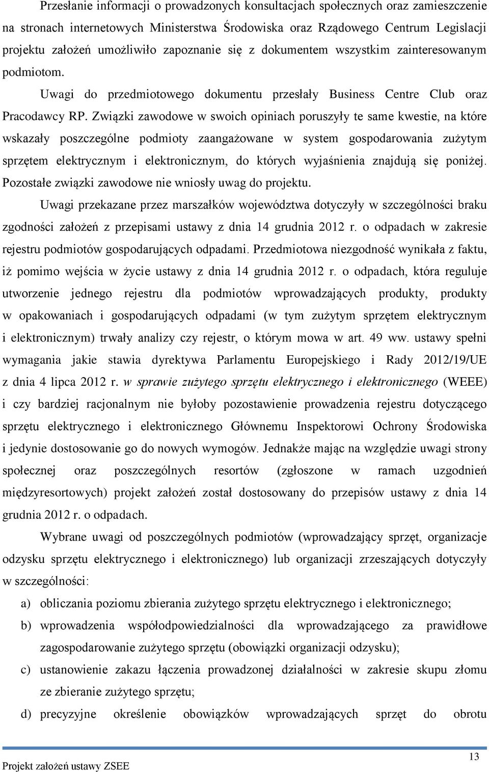 Związki zawodowe w swoich opiniach poruszyły te same kwestie, na które wskazały poszczególne podmioty zaangażowane w system gospodarowania zużytym sprzętem elektrycznym i elektronicznym, do których