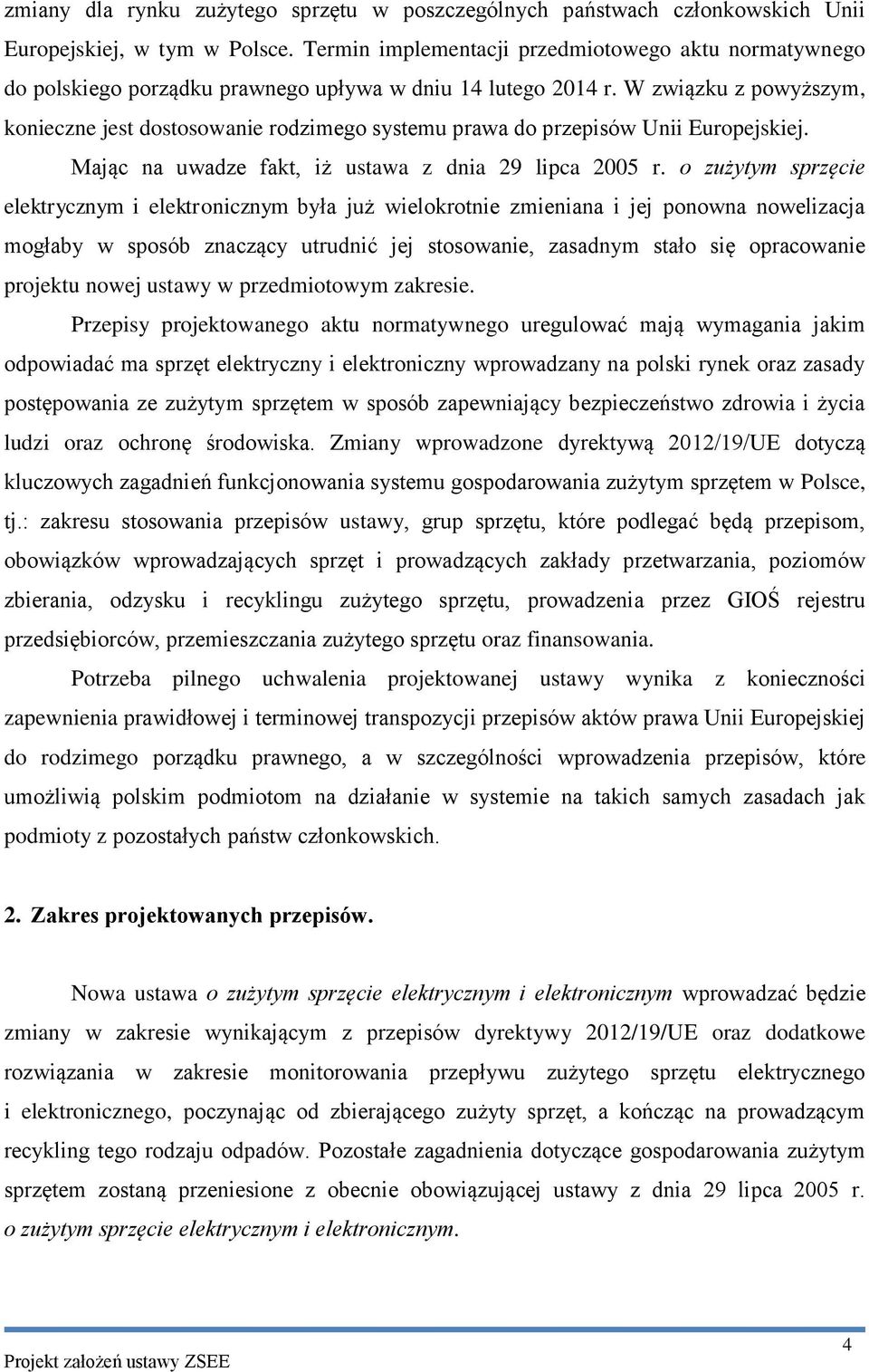 W związku z powyższym, konieczne jest dostosowanie rodzimego systemu prawa do przepisów Unii Europejskiej. Mając na uwadze fakt, iż ustawa z dnia 29 lipca 2005 r.