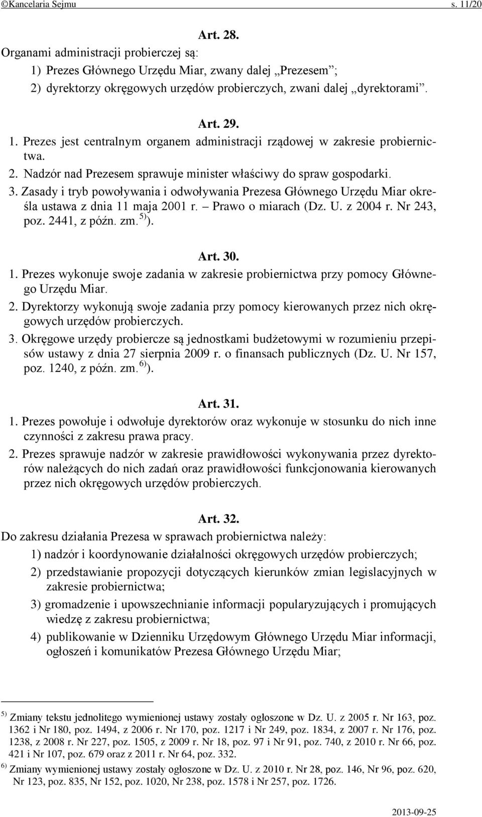 Zasady i tryb powoływania i odwoływania Prezesa Głównego Urzędu Miar określa ustawa z dnia 11 maja 2001 r. Prawo o miarach (Dz. U. z 2004 r. Nr 243, poz. 2441, z późn. zm. 5) ). Art. 30. 1. Prezes wykonuje swoje zadania w zakresie probiernictwa przy pomocy Głównego Urzędu Miar.