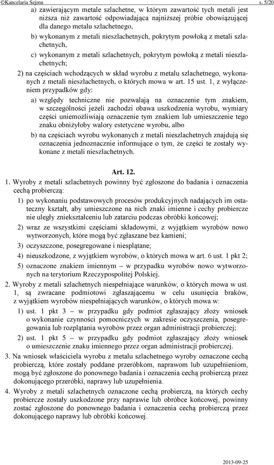 nieszlachetnych, pokrytym powłoką z metali szlachetnych, c) wykonanym z metali szlachetnych, pokrytym powłoką z metali nieszlachetnych; 2) na częściach wchodzących w skład wyrobu z metalu