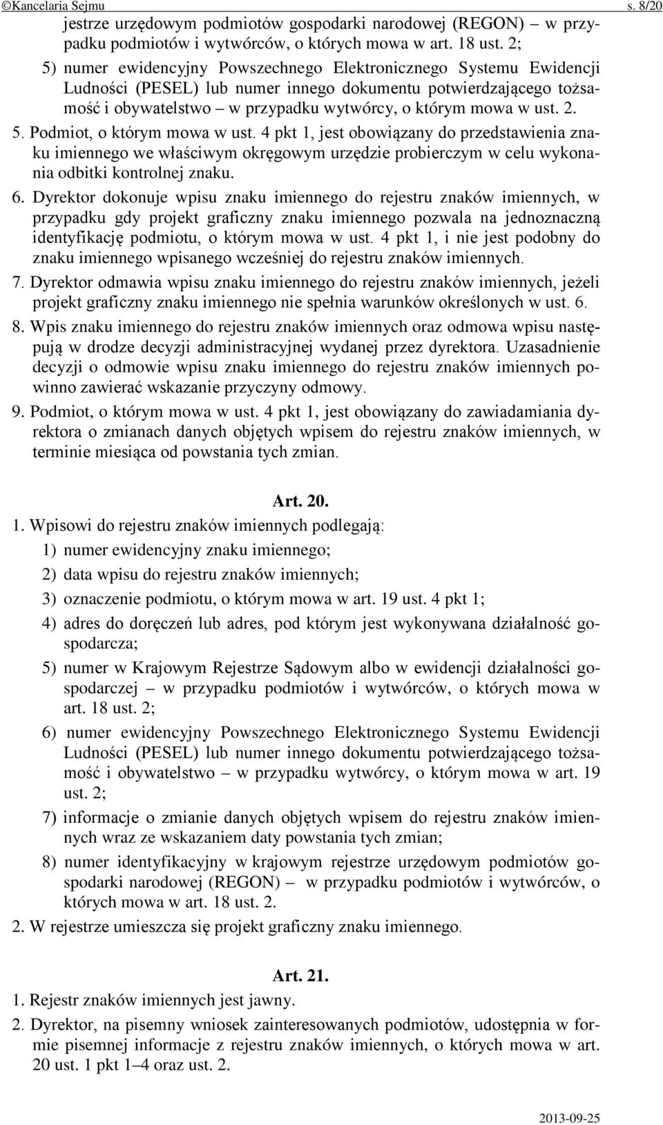 2. 5. Podmiot, o którym mowa w ust. 4 pkt 1, jest obowiązany do przedstawienia znaku imiennego we właściwym okręgowym urzędzie probierczym w celu wykonania odbitki kontrolnej znaku. 6.