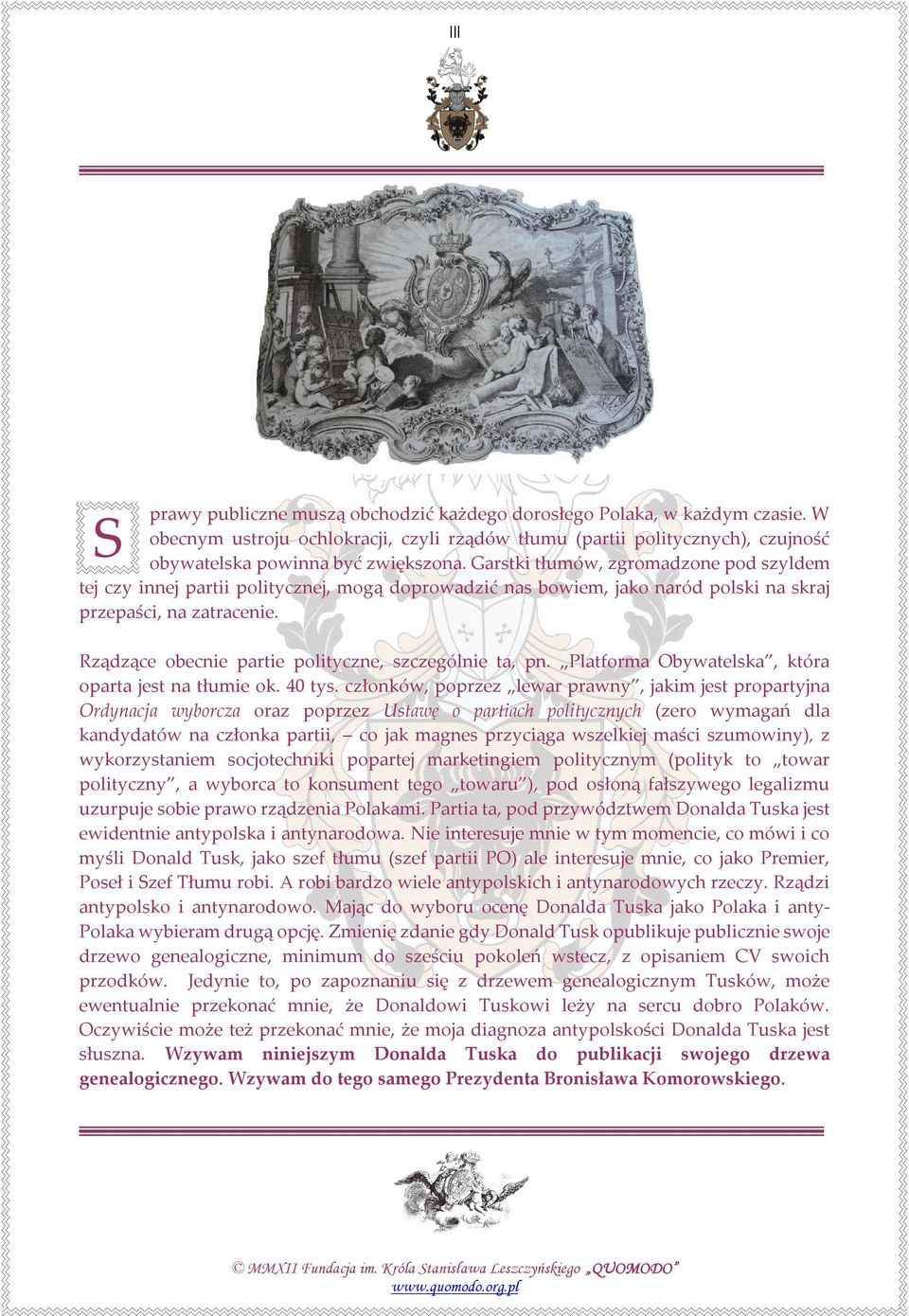 Rządzące obecnie partie polityczne, szczególnie ta, pn. Platforma Obywatelska, która oparta jest na tłumie ok. 40 tys.