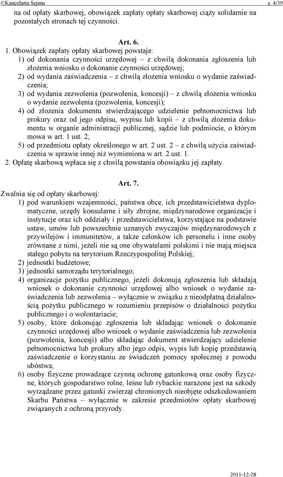 chwilą złożenia wniosku o wydanie zaświadczenia; 3) od wydania zezwolenia (pozwolenia, koncesji) z chwilą złożenia wniosku o wydanie zezwolenia (pozwolenia, koncesji); 4) od złożenia dokumentu