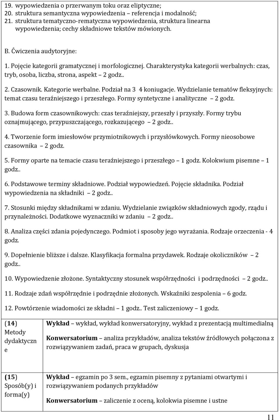 Charakterystyka kategorii werbalnych: czas, tryb, osoba, liczba, strona, aspekt. 2. Czasownik. Kategorie werbalne. Podział na 3 4 koniugacje.