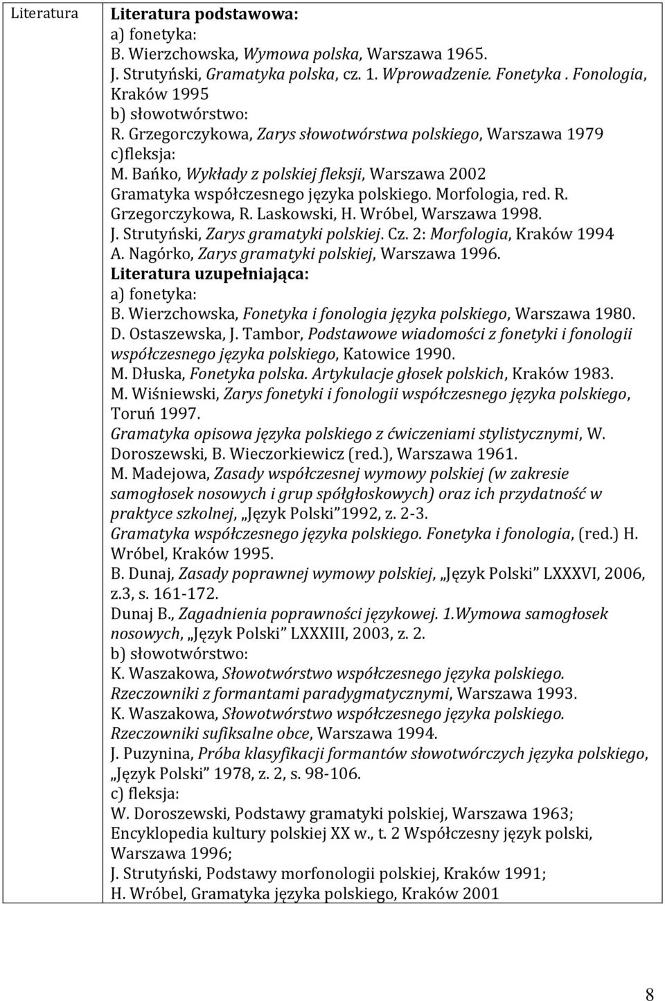 Bańko, Wykłady z polskiej fleksji, Warszawa 2002 Gramatyka współczesnego języka polskiego. Morfologia, red. R. Grzegorczykowa, R. Laskowski, H. Wróbel, Warszawa 1998. J.