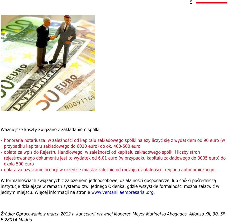 400-500 euro opłata za wpis do Rejestru Handlowego: w zależności od kapitału zakładowego spółki i liczby stron rejestrowanego dokumentu jest to wydatek od 6,01 euro (w przypadku kapitału zakładowego
