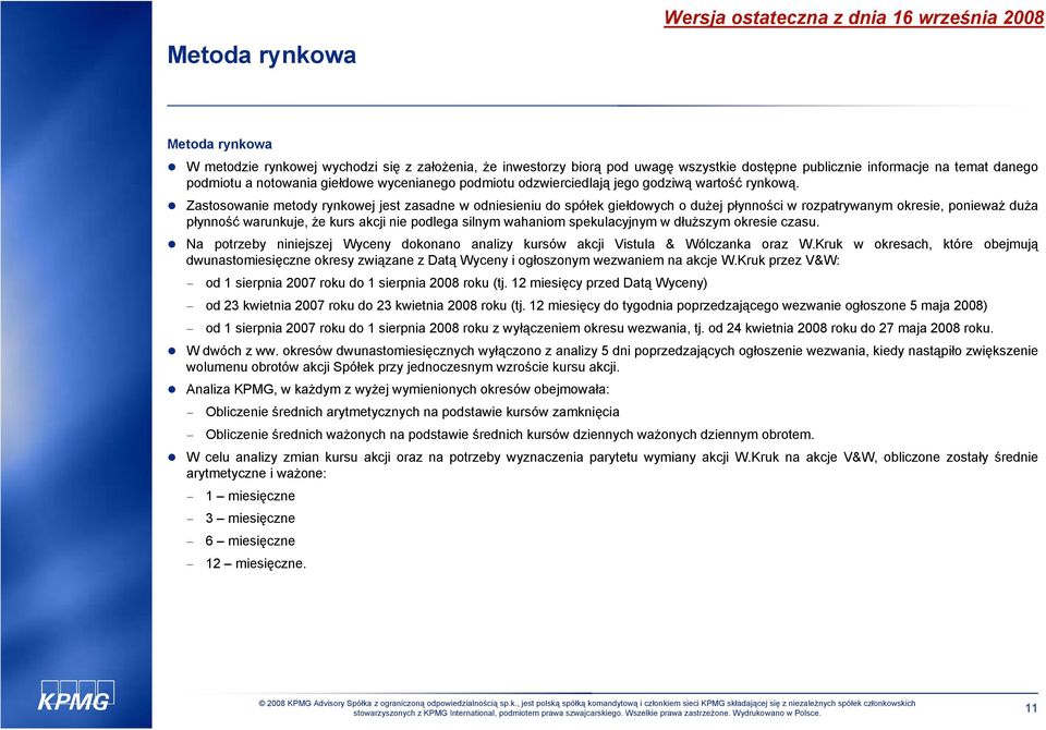 Zastosowanie metody rynkowej jest zasadne w odniesieniu do spółek giełdowych o dużej płynności w rozpatrywanym okresie, ponieważ duża płynność warunkuje, że kurs akcji nie podlega silnym wahaniom