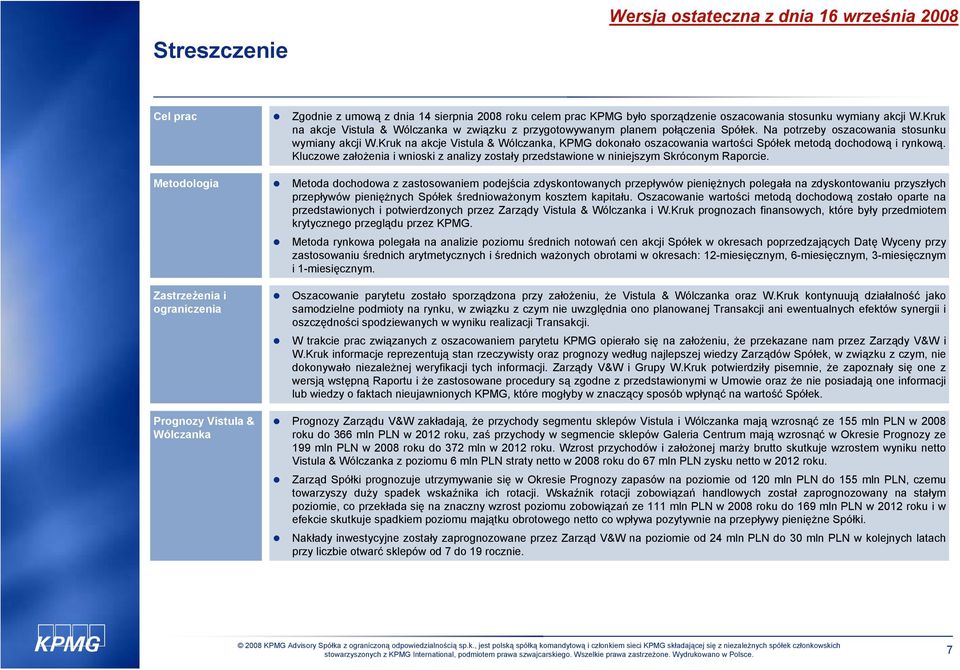 Kruk na akcje Vistula & Wólczanka, KPMG dokonało oszacowania wartości Spółek metodą dochodową i rynkową. Kluczowe założenia i wnioski z analizy zostały przedstawione w niniejszym Skróconym Raporcie.