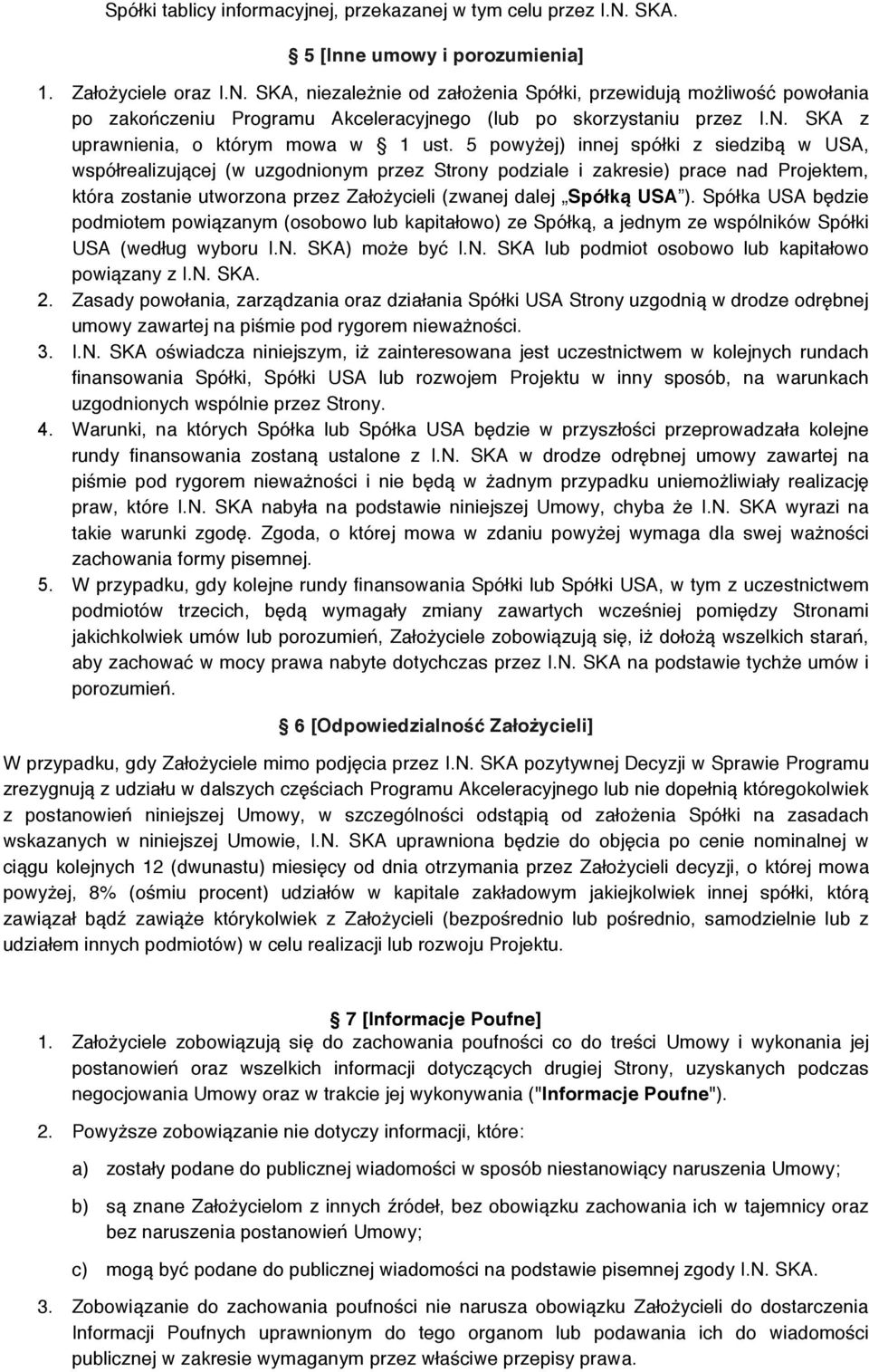 5 powyżej) innej spółki z siedzibą w USA, współrealizującej (w uzgodnionym przez Strony podziale i zakresie) prace nad Projektem, która zostanie utworzona przez Założycieli (zwanej dalej Spółką USA ).