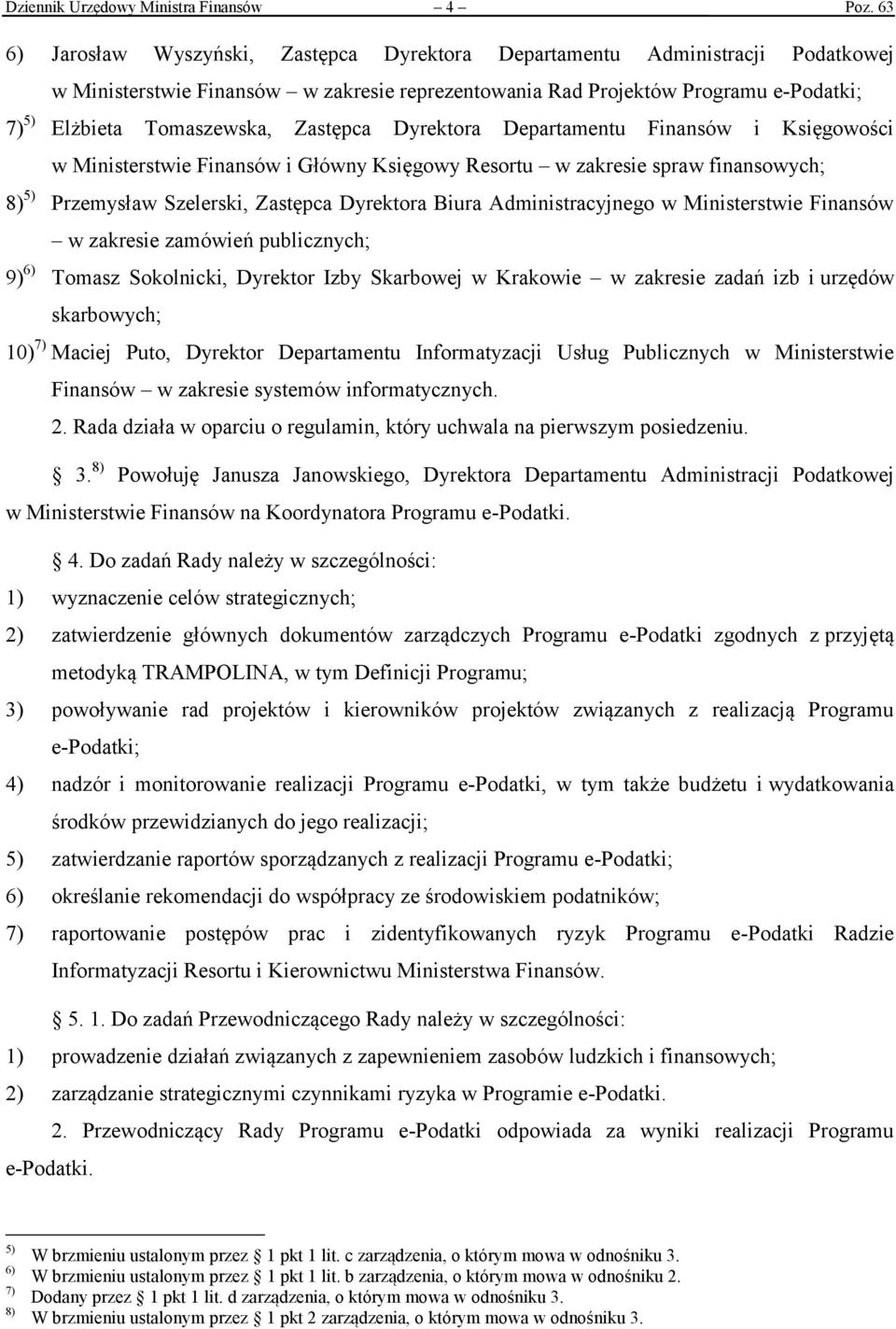 Zastępca Dyrektora Departamentu Finansów i Księgowości w Ministerstwie Finansów i Główny Księgowy Resortu w zakresie spraw finansowych; 8) 5) Przemysław Szelerski, Zastępca Dyrektora Biura