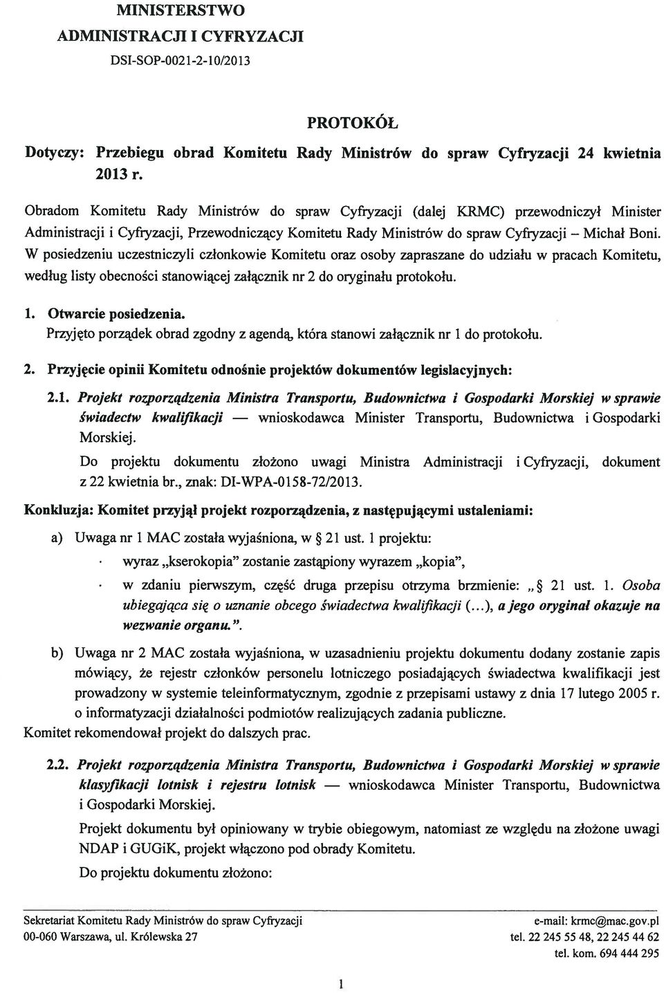 W posiedzeniu uczestniczyli członkowie Komitetu oraz osoby zapraszane do udziału w pracach Komitetu, według listy obecności stanowiącej załącznik nr 2 do oryginału protokołu. 1. Otwarcie posiedzenia.