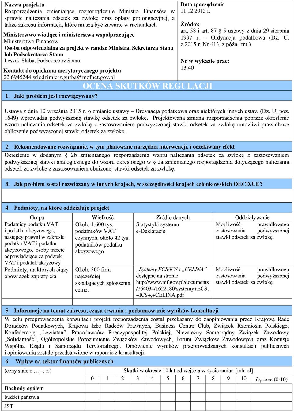 Podsekretarz Stanu Kontakt do opiekuna merytorycznego projektu 22 6945244 wlodzimierz.gurba@mofnet.gov.pl 1. Jaki problem jest rozwiązywany? Data sporządzenia 11.12.2015 r. Źródło: art. 58 i art.