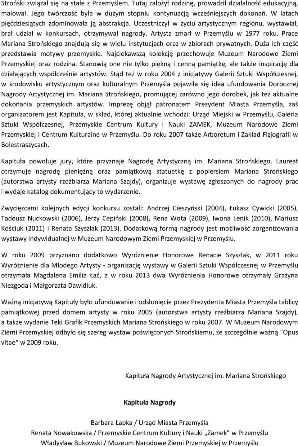 Prace Mariana Strońskiego znajdują się w wielu instytucjach oraz w zbiorach prywatnych. Duża ich część przedstawia motywy przemyskie.