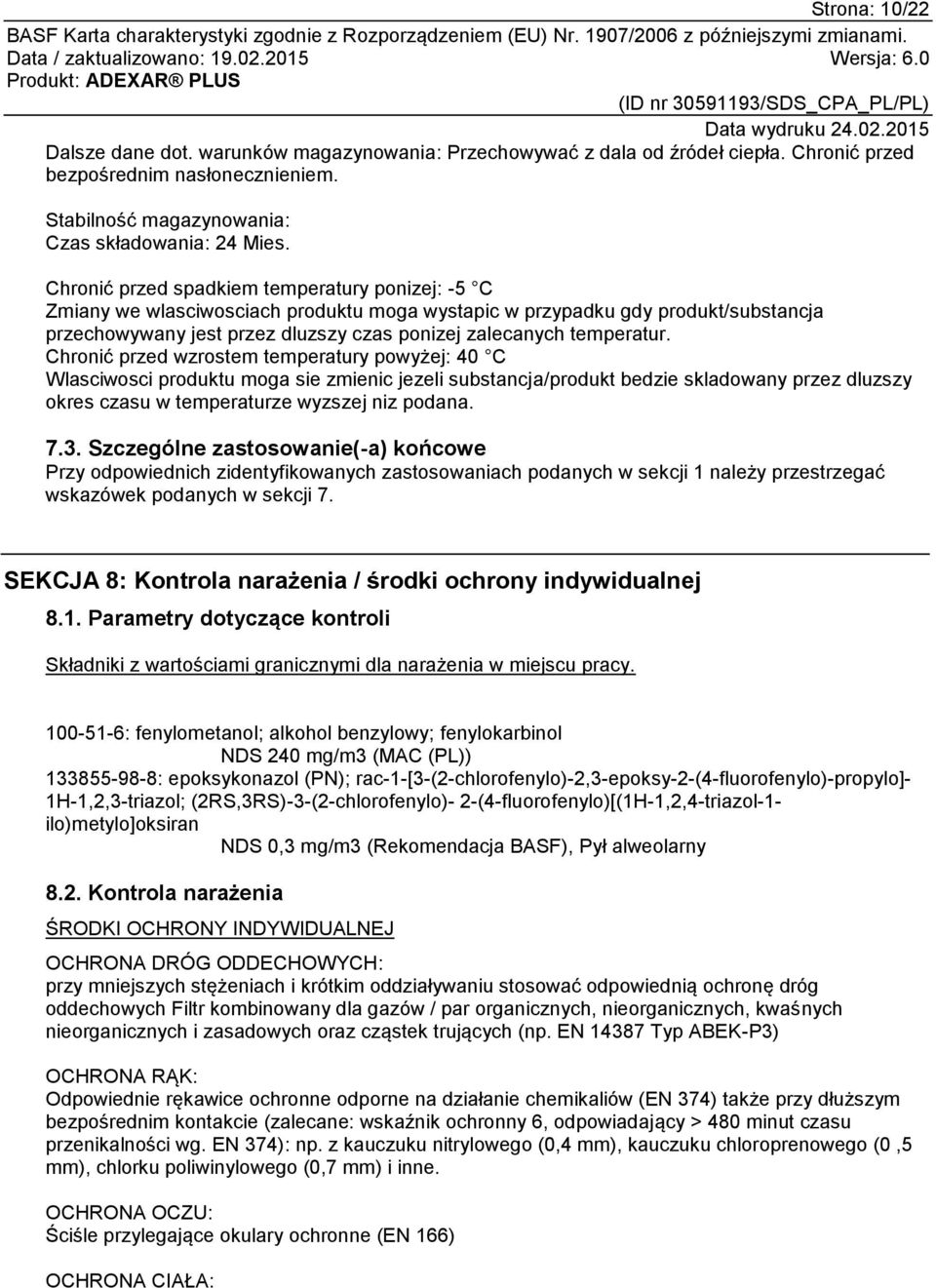 Chronić przed wzrostem temperatury powyżej: 40 C Wlasciwosci produktu moga sie zmienic jezeli substancja/produkt bedzie skladowany przez dluzszy okres czasu w temperaturze wyzszej niz podana. 7.3.