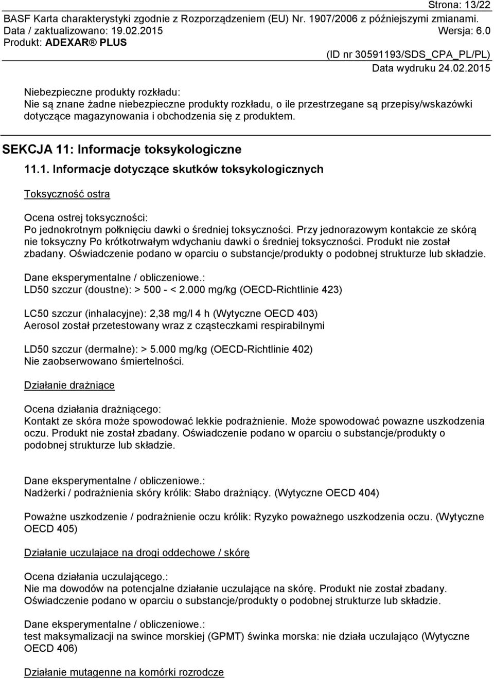 Przy jednorazowym kontakcie ze skórą nie toksyczny Po krótkotrwałym wdychaniu dawki o średniej toksyczności. Produkt nie został zbadany.