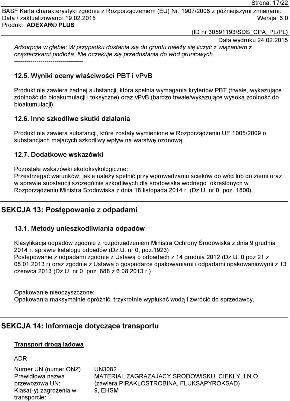 Wyniki oceny właściwości PBT i vpvb Produkt nie zawiera żadnej substancji, która spełnia wymagania kryteriów PBT (trwałe, wykazujące zdolność do bioakumulacji i toksyczne) oraz vpvb (bardzo