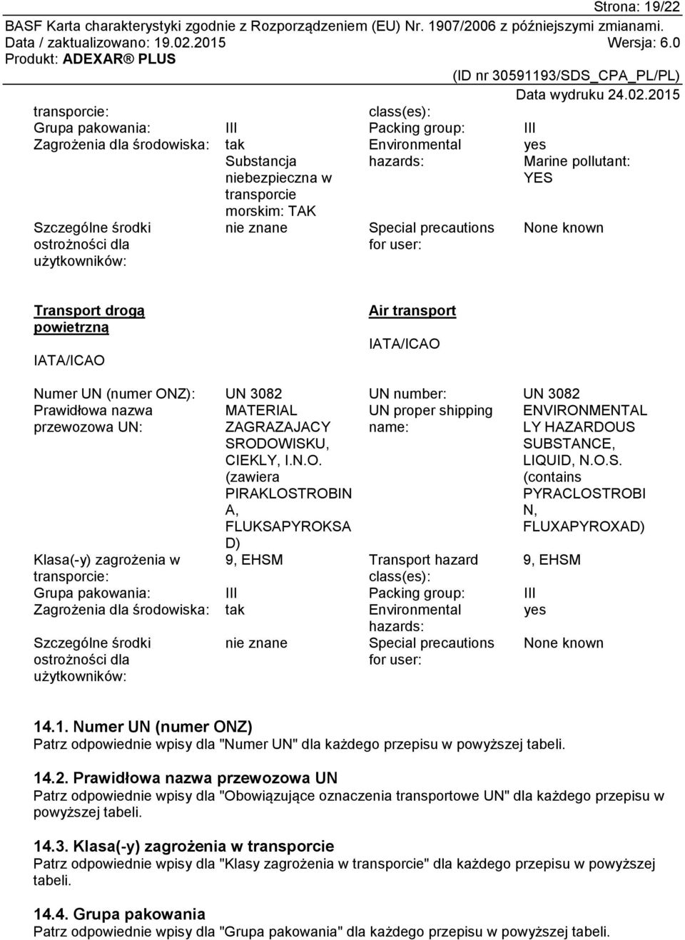 3082 UN number: UN 3082 Prawidłowa nazwa UN proper shipping przewozowa UN: name: MATERIAL ZAGRAZAJACY SRODOWISKU, CIEKLY, I.N.O. (zawiera PIRAKLOSTROBIN A, FLUKSAPYROKSA D) ENVIRONMENTAL LY HAZARDOUS SUBSTANCE, LIQUID, N.