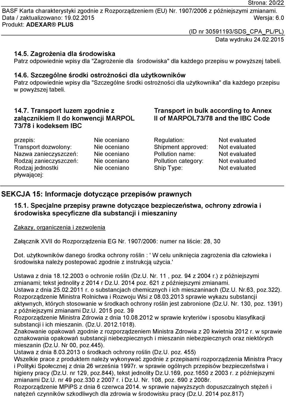 Transport luzem zgodnie z załącznikiem II do konwencji MARPOL 73/78 i kodeksem IBC Transport in bulk according to Annex II of MARPOL73/78 and the IBC Code przepis: Nie oceniano Regulation: Not