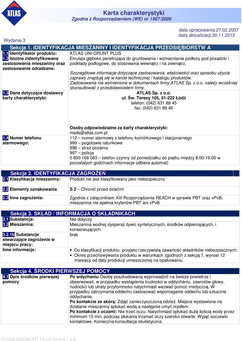 3 Dane dotyczące dostawcy karty charakterystyki: Emulsja głęboko penetrująca do gruntowania i wzmacniania podłoży pod posadzki i podkłady podłogowe, do stosowania wewnątrz i na zewnątrz.