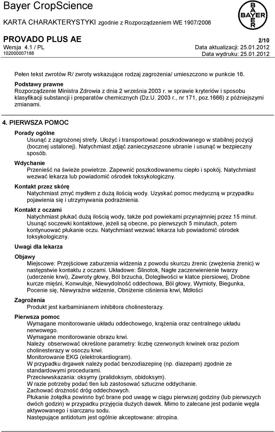 Ułożyć i transportować poszkodowanego w stabilnej pozycji (bocznej ustalonej). Natychmiast zdjąć zanieczyszczone ubranie i usunąć w bezpieczny sposób. Wdychanie Przenieść na świeże powietrze.