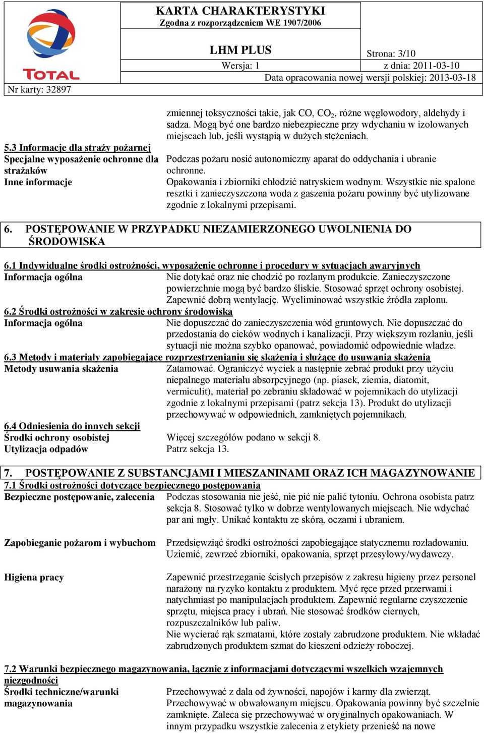 Opakowania i zbiorniki chłodzić natryskiem wodnym. Wszystkie nie spalone resztki i zanieczyszczona woda z gaszenia pożaru powinny być utylizowane zgodnie z lokalnymi przepisami. 6.