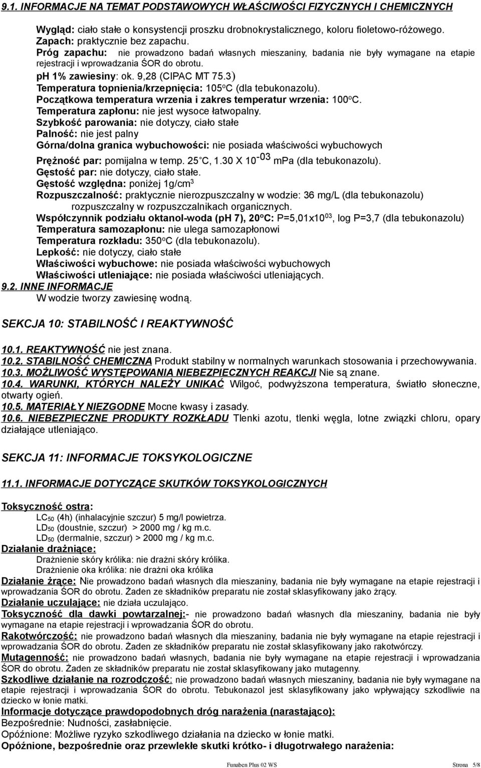 3) Temperatura topnienia/krzepnięcia: 105 o C (dla tebukonazolu). Początkowa temperatura wrzenia i zakres temperatur wrzenia: 100 o C. Temperatura zapłonu: nie jest wysoce łatwopalny.