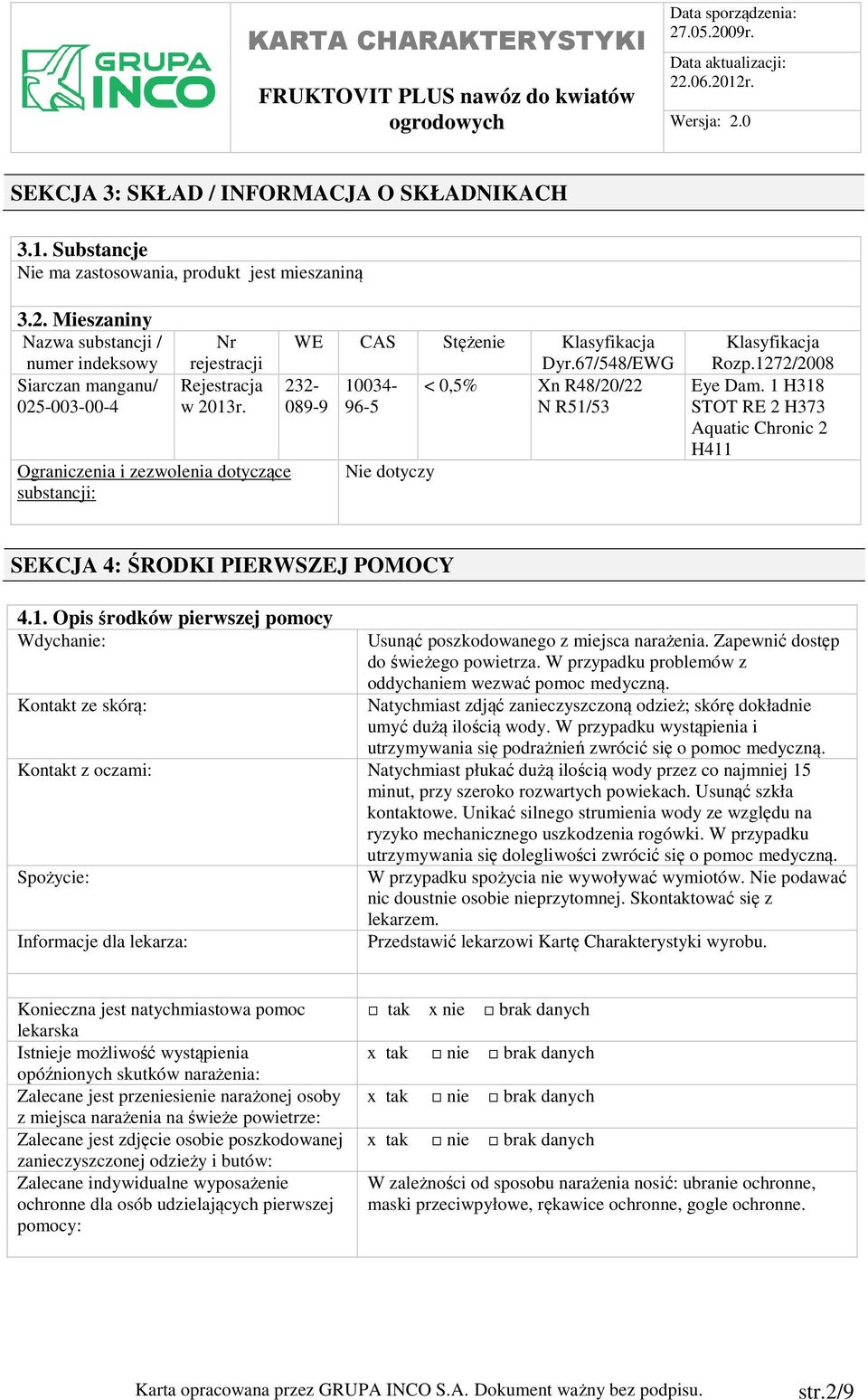 67/548/EWG 232-10034- < 0,5% Xn R48/20/22 089-9 96-5 N R51/53 Klasyfikacja Rozp.1272/2008 Eye Dam. 1 H318 STOT RE 2 H373 Aquatic Chronic 2 H411 SEKCJA 4: ŚRODKI PIERWSZEJ POMOCY 4.1. Opis środków pierwszej pomocy Wdychanie: Kontakt ze skórą: Usunąć poszkodowanego z miejsca narażenia.