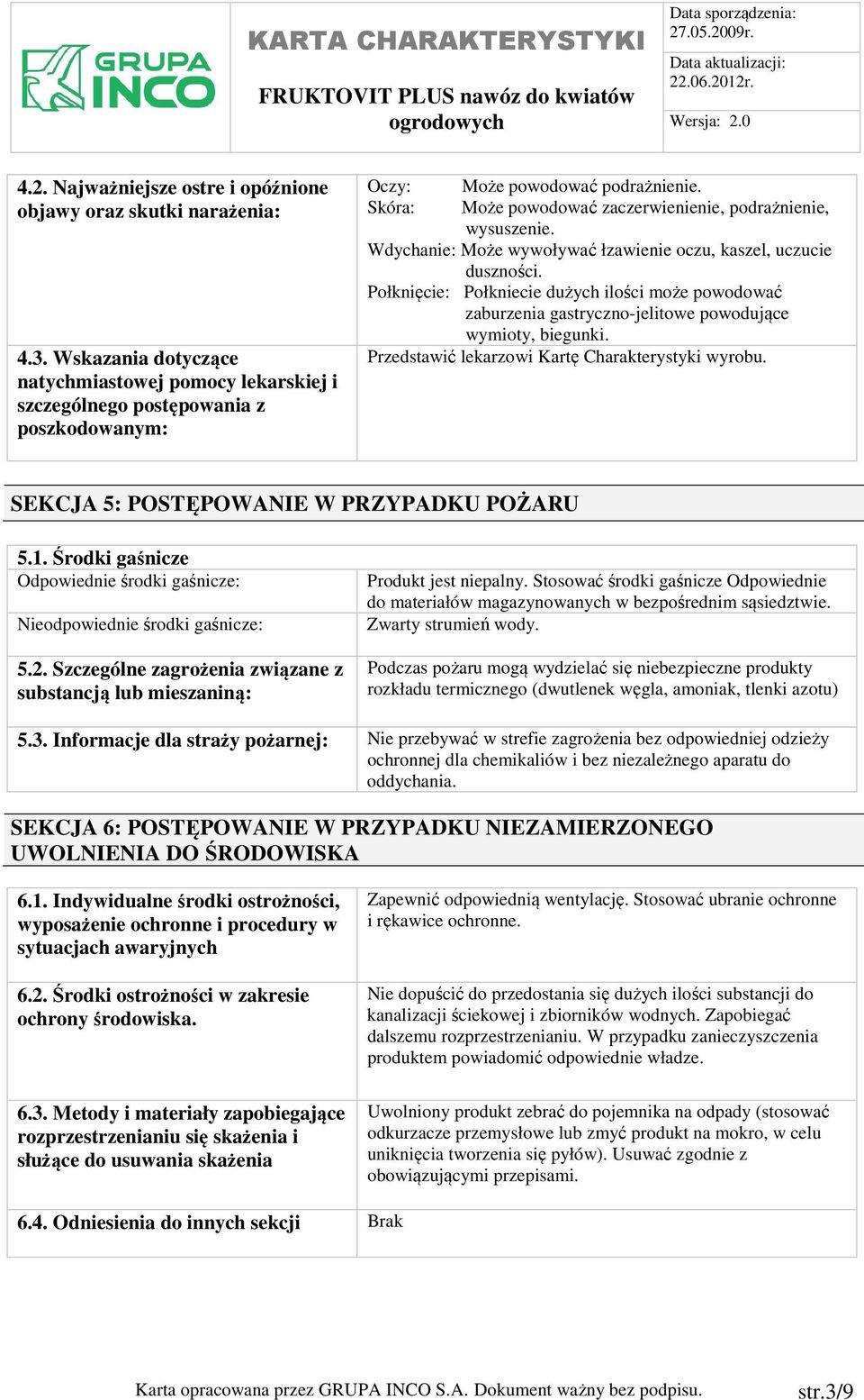 Wdychanie: Może wywoływać łzawienie oczu, kaszel, uczucie duszności. Połknięcie: Połkniecie dużych ilości może powodować zaburzenia gastryczno-jelitowe powodujące wymioty, biegunki.