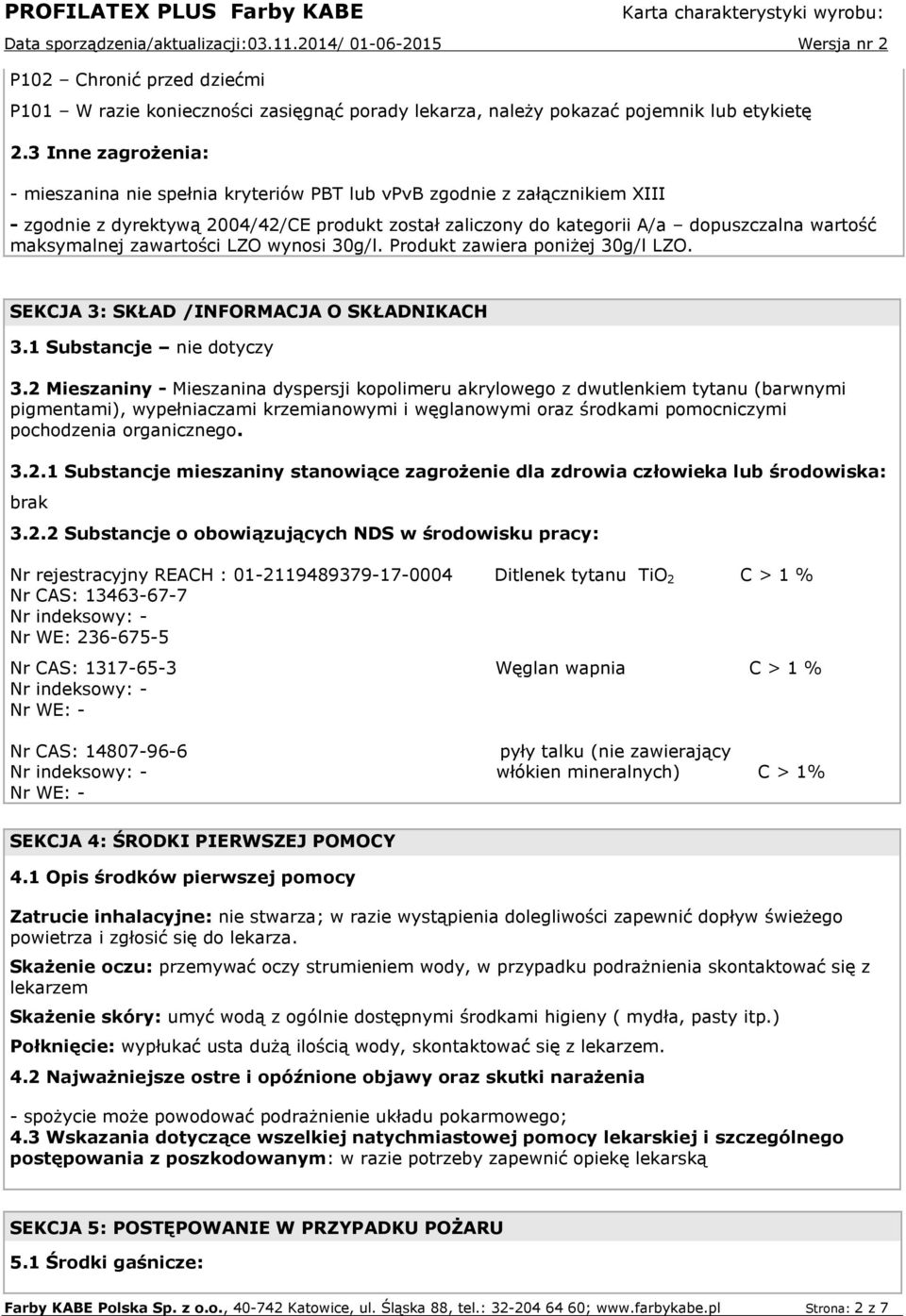 maksymalnej zawartości LZO wynosi 30g/l. Produkt zawiera poniżej 30g/l LZO. SEKCJA 3: SKŁAD /INFORMACJA O SKŁADNIKACH 3.1 Substancje nie dotyczy 3.