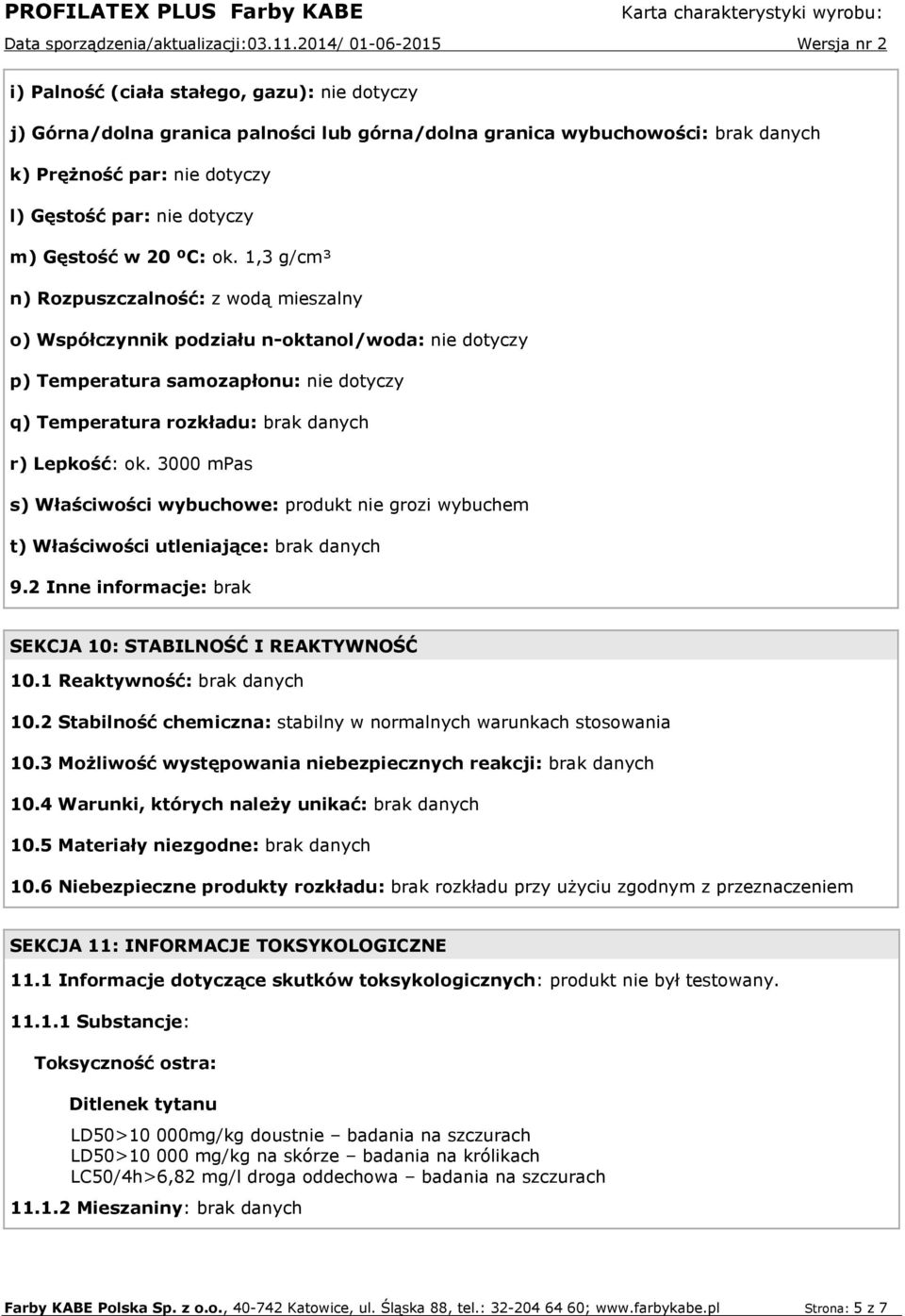 1,3 g/cm³ n) Rozpuszczalność: z wodą mieszalny o) Współczynnik podziału n-oktanol/woda: nie dotyczy p) Temperatura samozapłonu: nie dotyczy q) Temperatura rozkładu: brak danych r) Lepkość: ok.