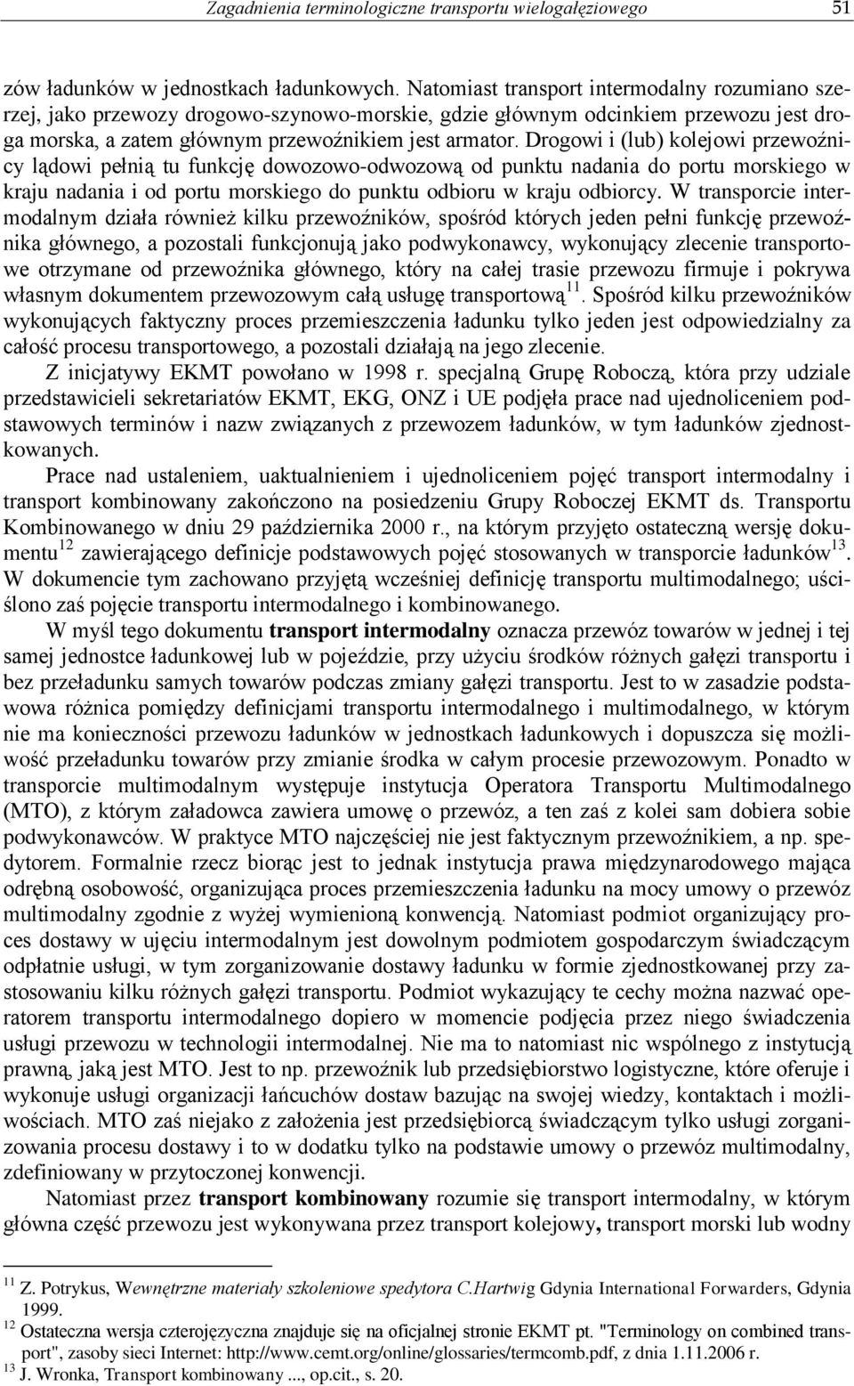 Drogowi i (lub) kolejowi przewoźnicy lądowi pełnią tu funkcję dowozowo-odwozową od punktu nadania do portu morskiego w kraju nadania i od portu morskiego do punktu odbioru w kraju odbiorcy.