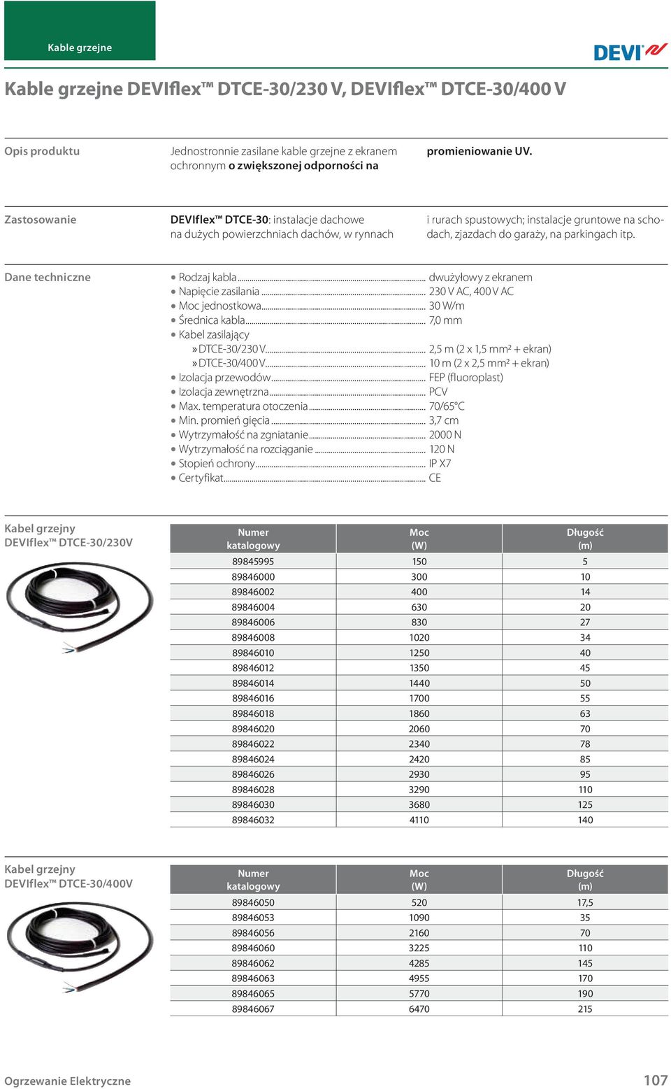 .. dwużyłowy z ekranem Napięcie zasilania... 230 V AC, 400 V AC jednostkowa... 30 W/m Średnica kabla... 7,0 mm Kabel zasilający» DTCE-30/230 V... 2,5 m (2 x 1,5 mm2 + ekran)» DTCE-30/400 V.
