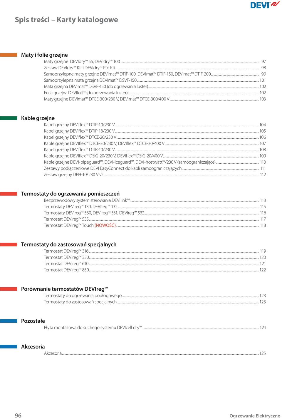.. 102 Folia grzejna DEVIfoil (do ogrzewania luster)... 102 Maty grzejne DEVImat DTCE-300/230 V, DEVImat DTCE-300/400 V... 103 Kable grzejne Kabel grzejny DEVIflex DTIP-10/230 V.