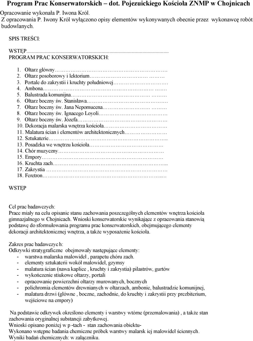 Portale do zakrystii i kruchty południowej. 4. Ambona. 5. Balustrada komunijna 6. Ołtarz boczny św. Stanisława. 7. Ołtarz boczny św. Jana Nepomucena 8. Ołtarz boczny św. Ignacego Loyoli 9.