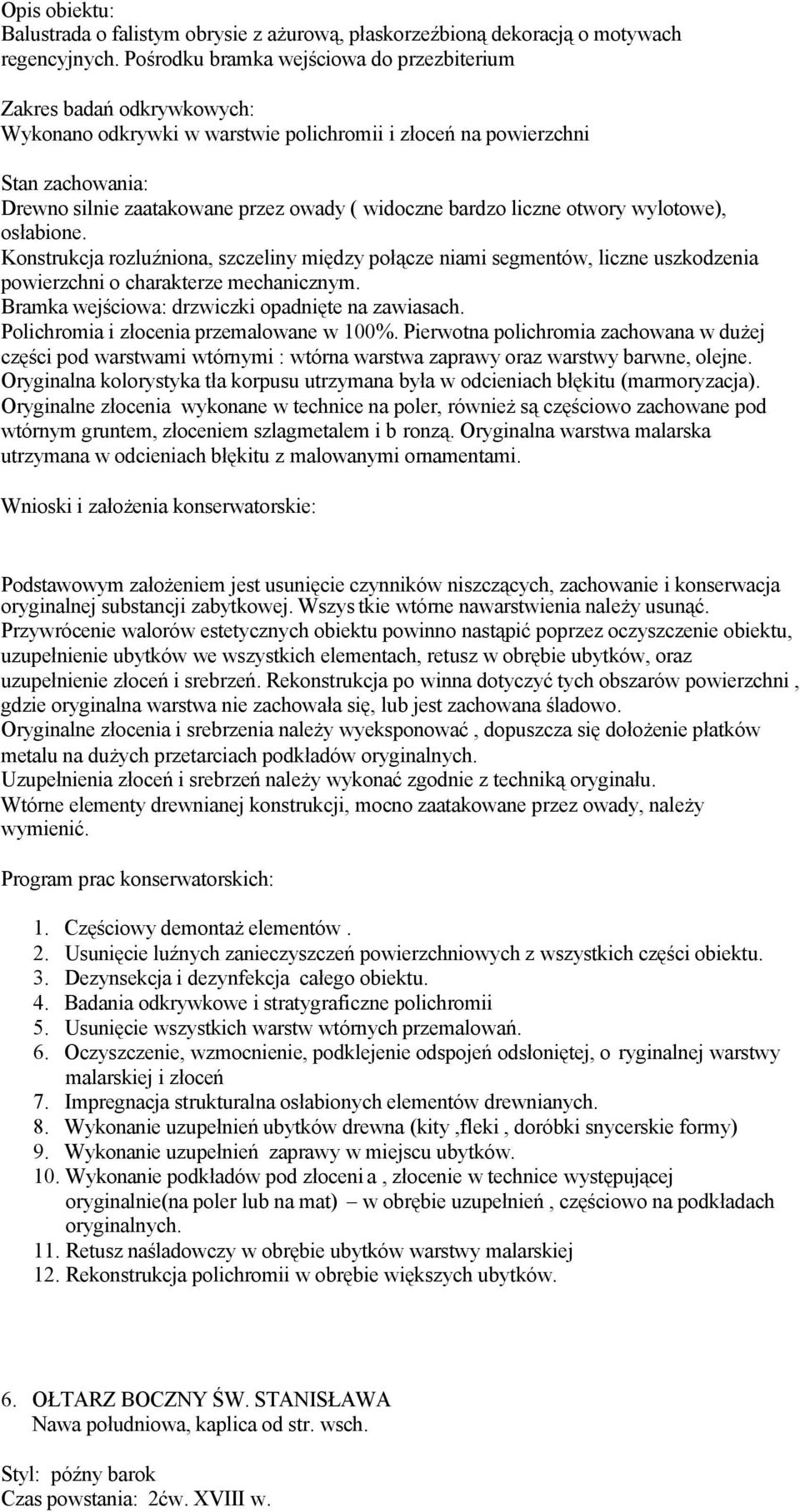 widoczne bardzo liczne otwory wylotowe), osłabione. Konstrukcja rozluźniona, szczeliny między połącze niami segmentåw, liczne uszkodzenia powierzchni o charakterze mechanicznym.