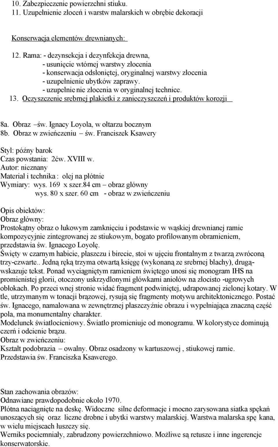 - uzupełnie nie złocenia w oryginalnej technice. 13. Oczyszczenie srebrnej plakietki z zanieczyszczeń i produktåw korozji 8a. Obraz św. Ignacy Loyola, w ołtarzu bocznym 8b. Obraz w zwieńczeniu św.