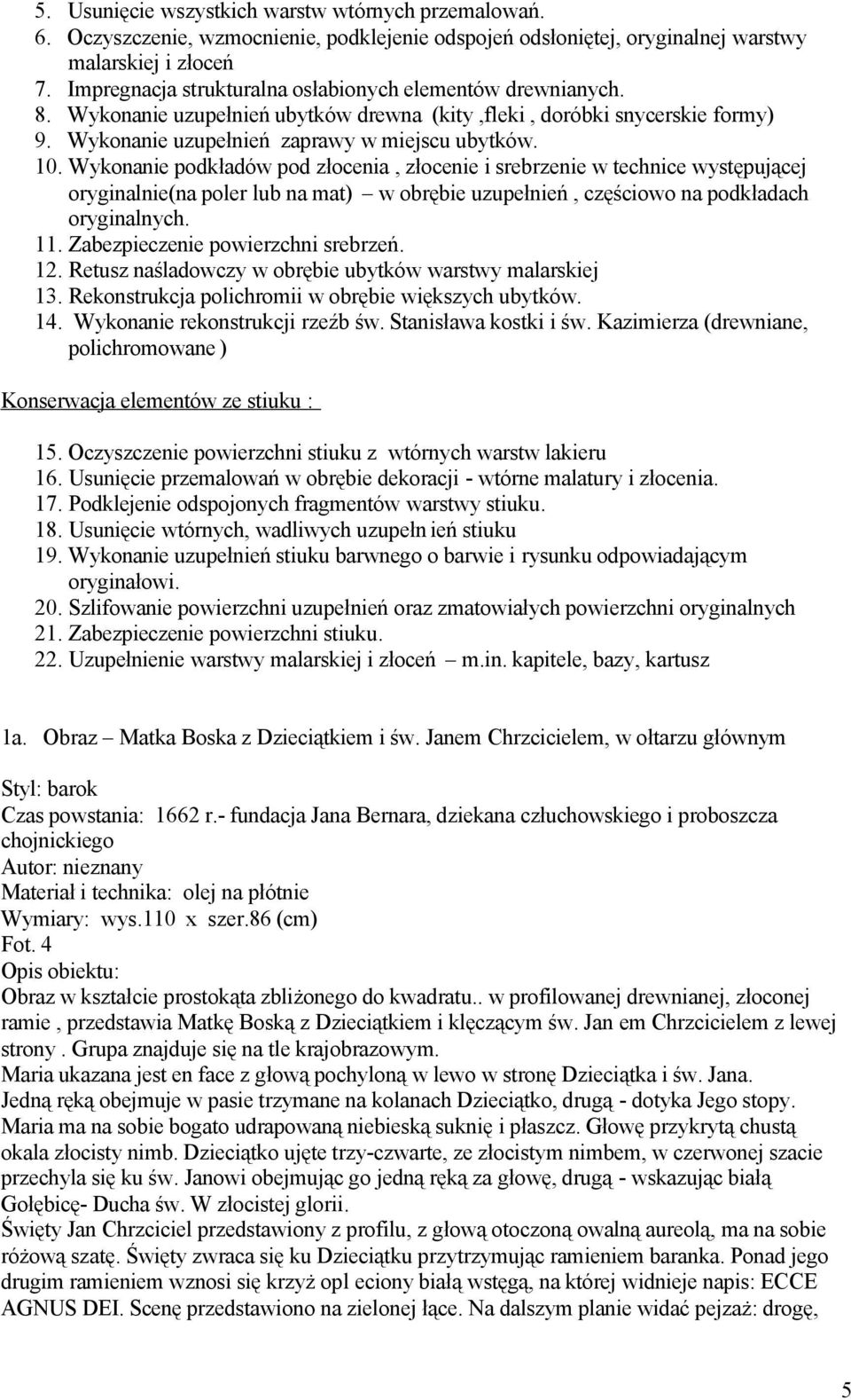 Wykonanie podkładåw pod złocenia, złocenie i srebrzenie w technice występującej oryginalnie(na poler lub na mat) w obrębie uzupełnień, częściowo na podkładach oryginalnych. 11.