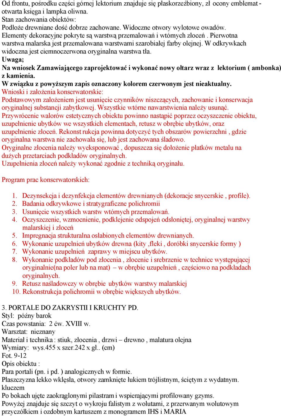 W odkrywkach widoczna jest ciemnoczerwona oryginalna warstwa tła. Uwaga; Na wniosek Zamawiającego zaprojektować i wykonać nowy ołtarz wraz z lektorium ( ambonka) z kamienia.