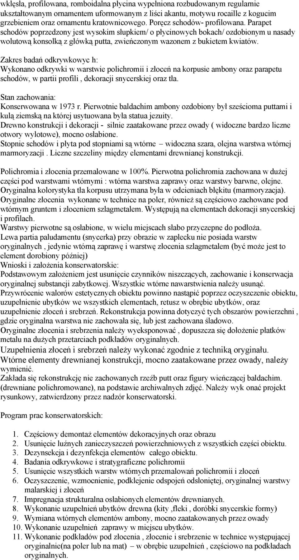 Zakres badań odkrywkowyc h: Wykonano odkrywki w warstwie polichromii i złoceń na korpusie ambony oraz parapetu schodåw, w partii profili, dekoracji snycerskiej oraz tła.