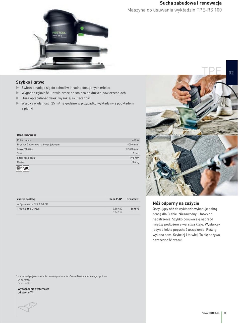 -1 Suwy robocze 12000 min -1 Suw 5 mm Szerokość noża 195 mm Ciężar 3,6 kg Zakres dostawy Cena PLN* Nr zamów. w Systainerze SYS 3 T-LOC TPE-RS 100 Q-Plus 2.559,00 3.