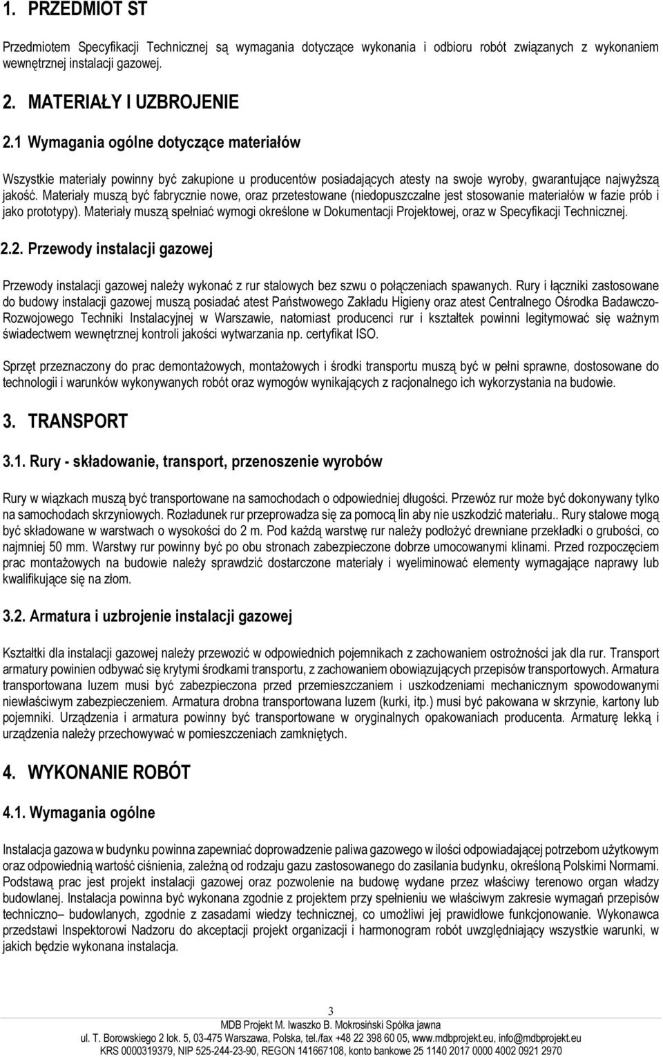 Materiały muszą być fabrycznie nowe, oraz przetestowane (niedopuszczalne jest stosowanie materiałów w fazie prób i jako prototypy).