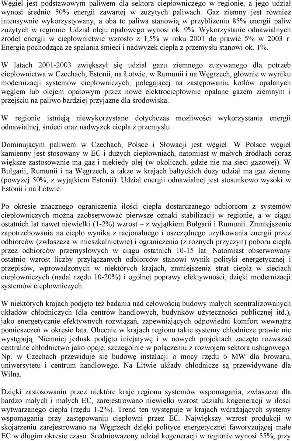 Wykorzystanie odnawialnych źródeł energii w ciepłownictwie wzrosło z 1,5% w roku 2001 do prawie 5% w 2003 r. Energia pochodząca ze spalania śmieci i nadwyżek ciepła z przemysłu stanowi ok. 1%.