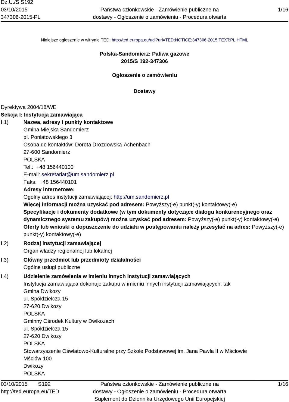 1) Nazwa, adresy i punkty kontaktowe Gmina Miejska Sandomierz pl. Poniatowskiego 3 Osoba do kontaktów: Dorota Drozdowska-Achenbach Tel.: +48 156440100 E-mail: sekretariat@um.sandomierz.