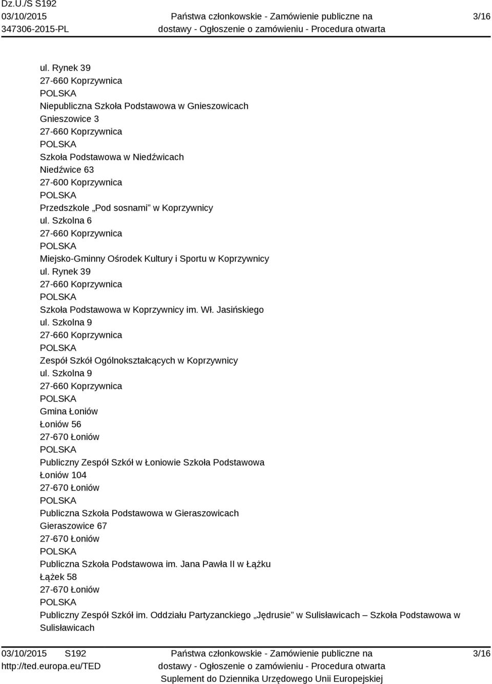 Koprzywnicy ul. Szkolna 6 27-660 Koprzywnica Miejsko-Gminny Ośrodek Kultury i Sportu w Koprzywnicy ul. Rynek 39 27-660 Koprzywnica Szkoła Podstawowa w Koprzywnicy im. Wł. Jasińskiego ul.