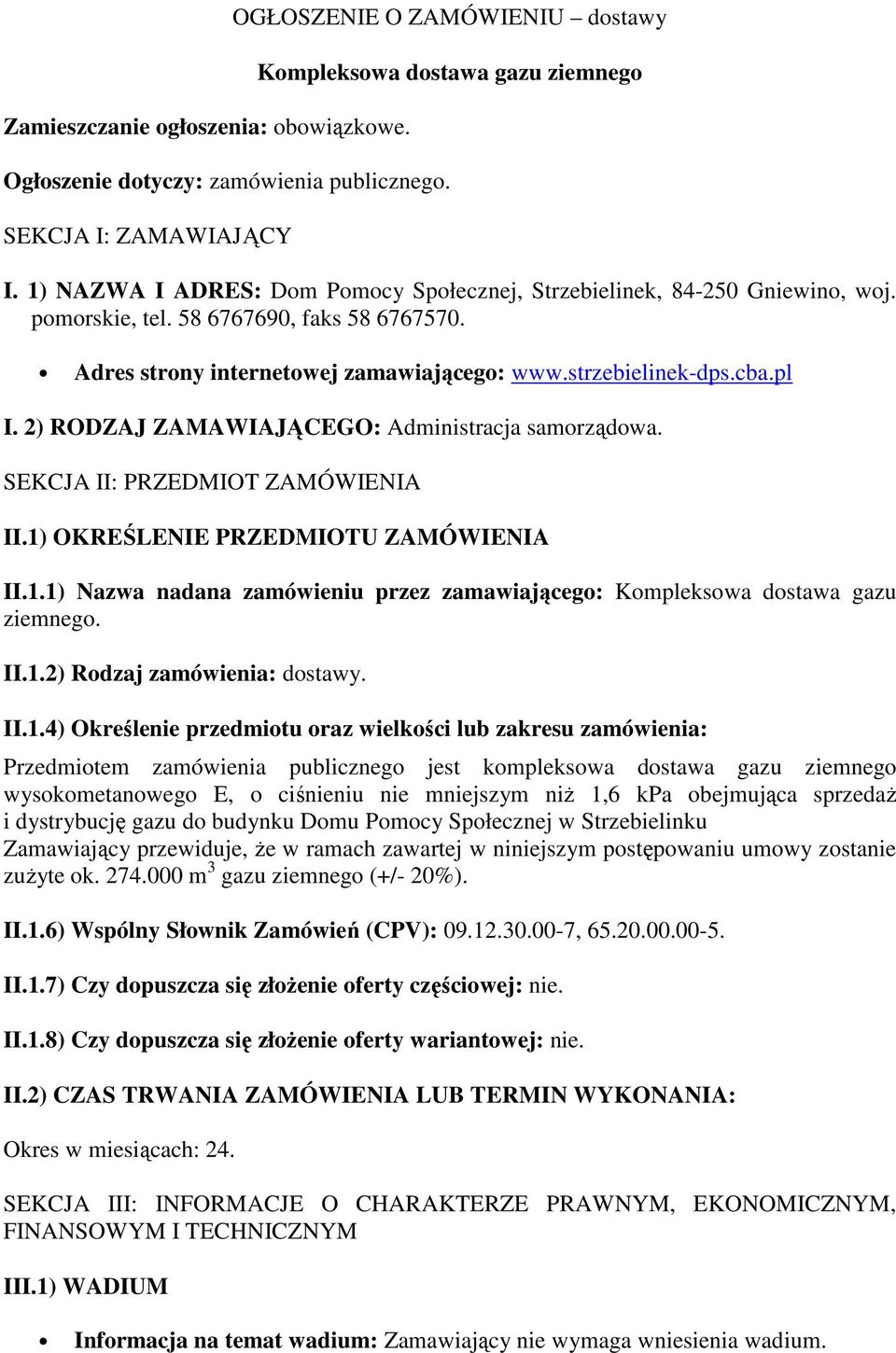 2) RODZAJ ZAMAWIAJĄCEGO: Administracja samorządowa. SEKCJA II: PRZEDMIOT ZAMÓWIENIA II.1) OKREŚLENIE PRZEDMIOTU ZAMÓWIENIA II.1.1) Nazwa nadana zamówieniu przez zamawiającego: Kompleksowa dostawa gazu ziemnego.