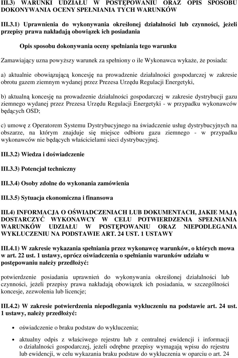 1) Uprawnienia do wykonywania określonej działalności lub czynności, jeŝeli przepisy prawa nakładają obowiązek ich posiadania Opis sposobu dokonywania oceny spełniania tego warunku Zamawiający uzna